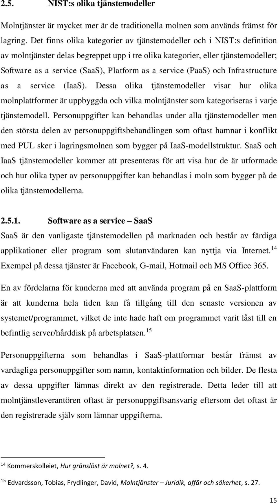 service (PaaS) och Infrastructure as a service (IaaS). Dessa olika tjänstemodeller visar hur olika molnplattformer är uppbyggda och vilka molntjänster som kategoriseras i varje tjänstemodell.