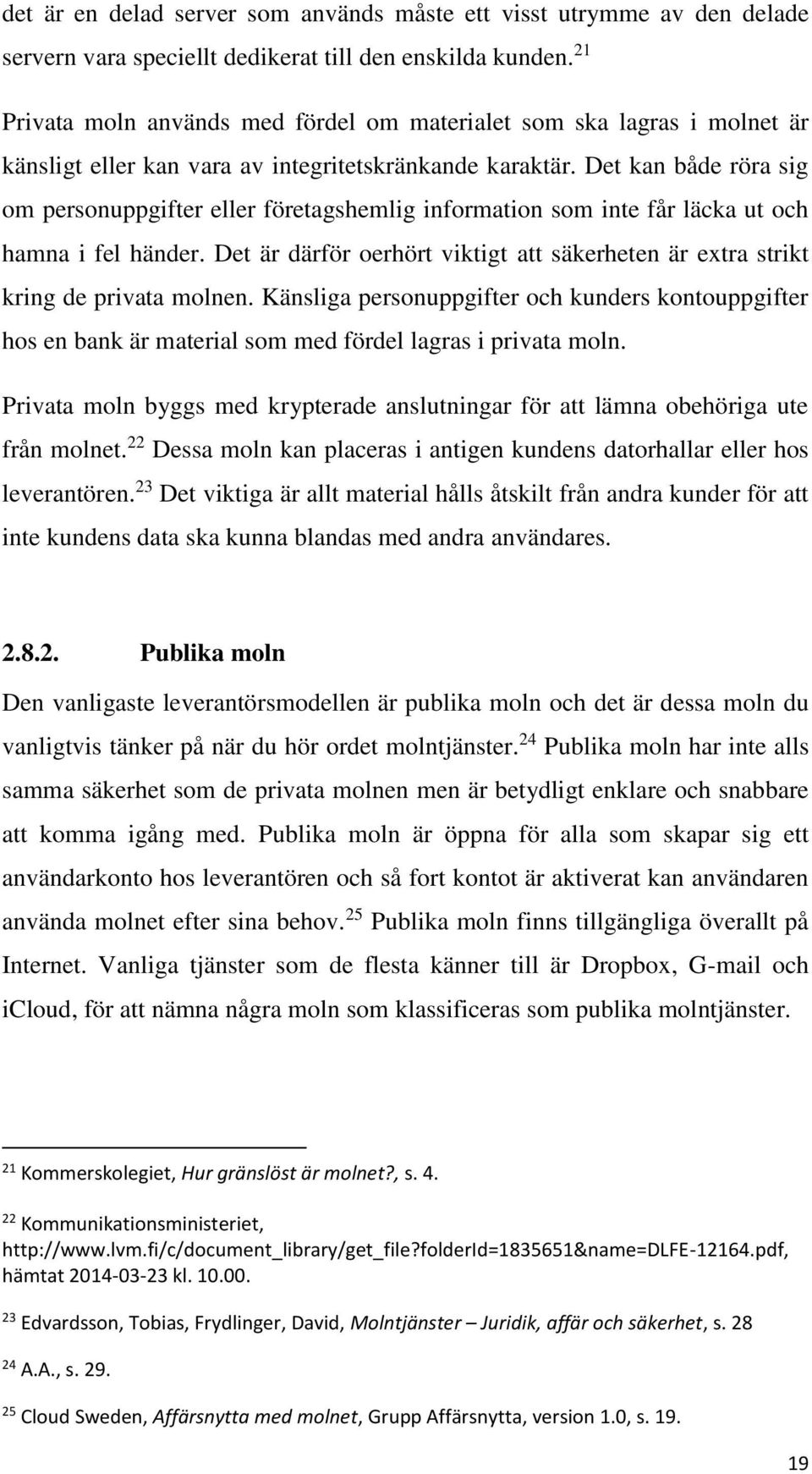 Det kan både röra sig om personuppgifter eller företagshemlig information som inte får läcka ut och hamna i fel händer.