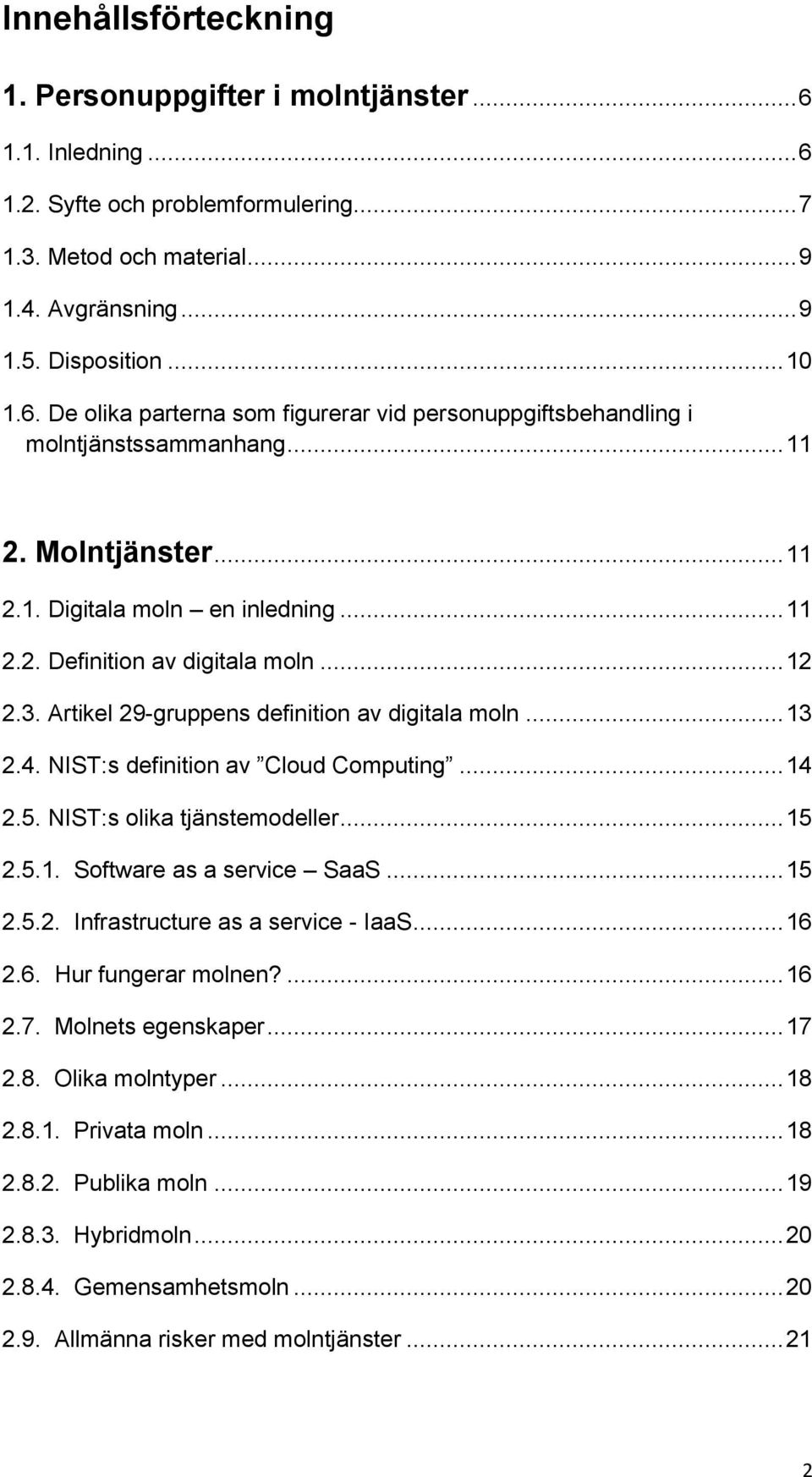 NIST:s definition av Cloud Computing... 14 2.5. NIST:s olika tjänstemodeller... 15 2.5.1. Software as a service SaaS... 15 2.5.2. Infrastructure as a service - IaaS... 16 2.6. Hur fungerar molnen?