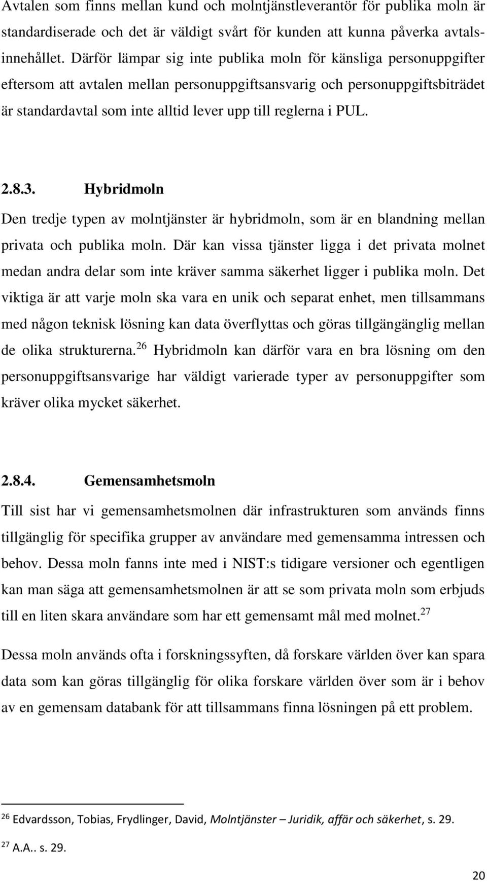 i PUL. 2.8.3. Hybridmoln Den tredje typen av molntjänster är hybridmoln, som är en blandning mellan privata och publika moln.