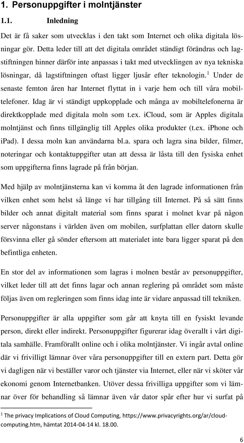 efter teknologin. 1 Under de senaste femton åren har Internet flyttat in i varje hem och till våra mobiltelefoner.