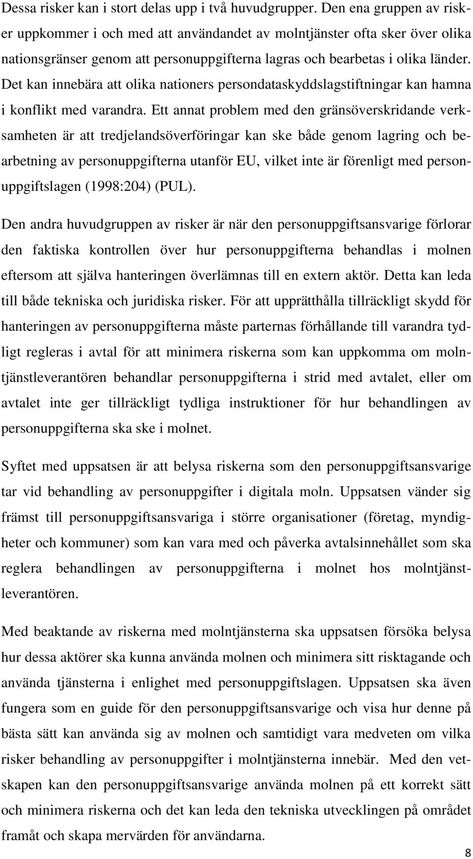 Det kan innebära att olika nationers persondataskyddslagstiftningar kan hamna i konflikt med varandra.