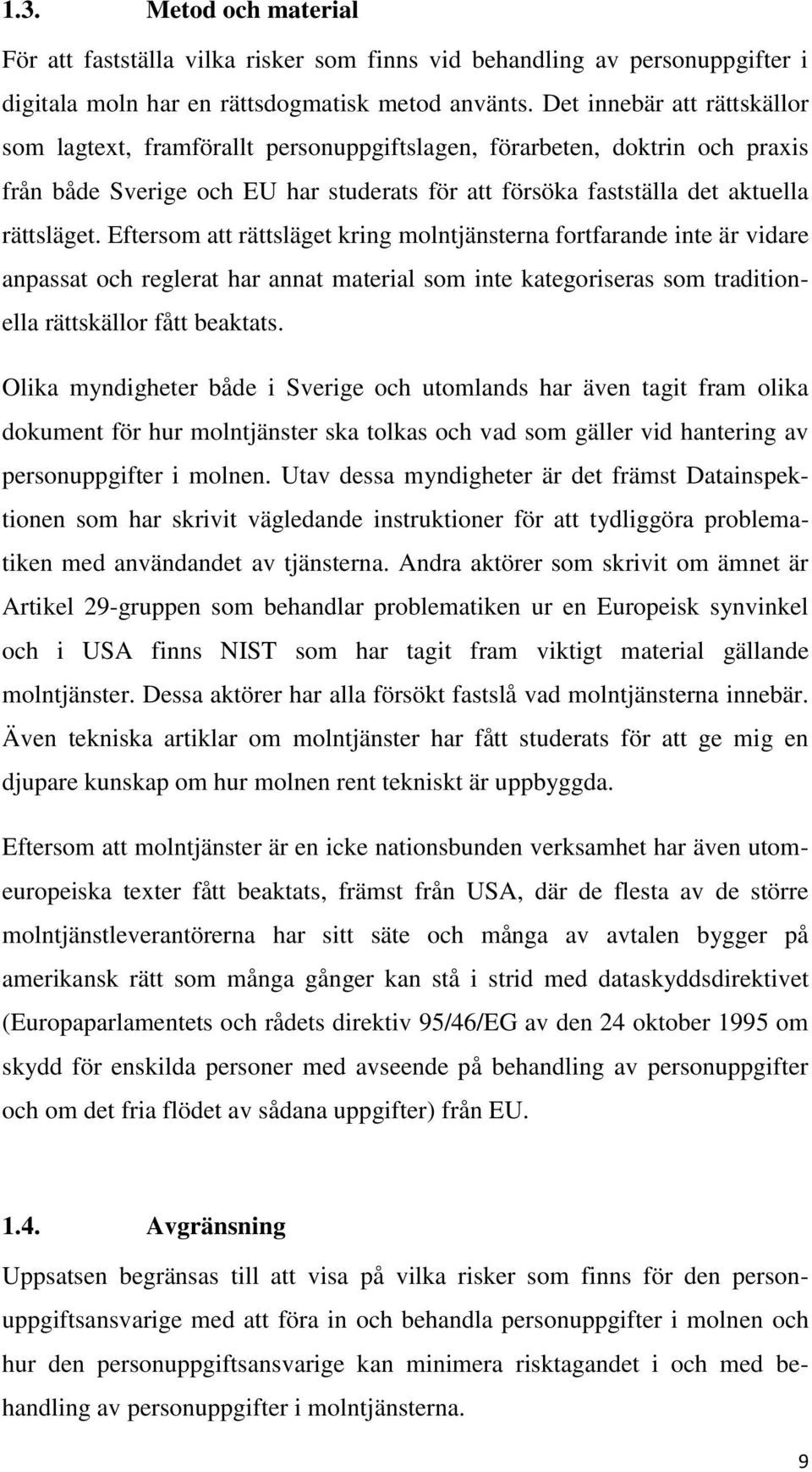 Eftersom att rättsläget kring molntjänsterna fortfarande inte är vidare anpassat och reglerat har annat material som inte kategoriseras som traditionella rättskällor fått beaktats.