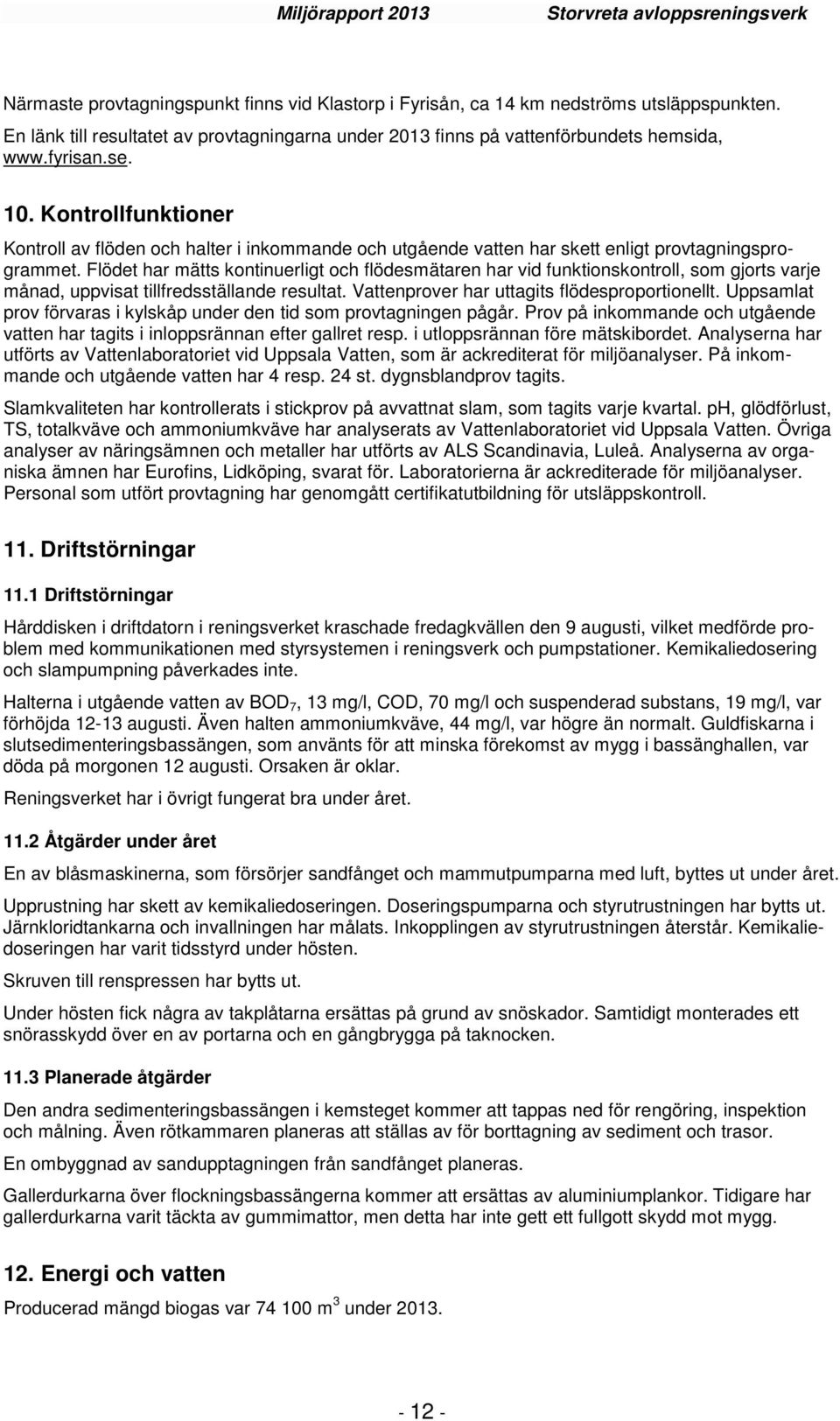 Flödet har mätts kontinuerligt och flödesmätaren har vid funktionskontroll, som gjorts varje månad, uppvisat tillfredsställande resultat. Vattenprover har uttagits flödesproportionellt.