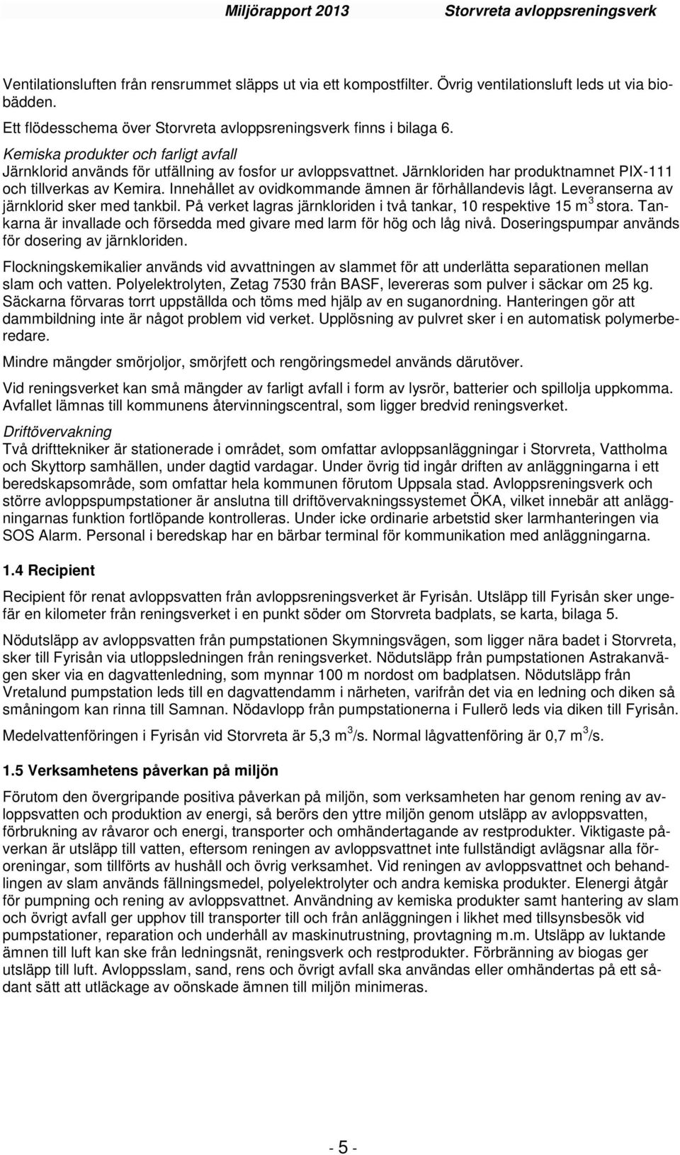 Innehållet av ovidkommande ämnen är förhållandevis lågt. Leveranserna av järnklorid sker med tankbil. På verket lagras järnkloriden i två tankar, 10 respektive 15 m 3 stora.