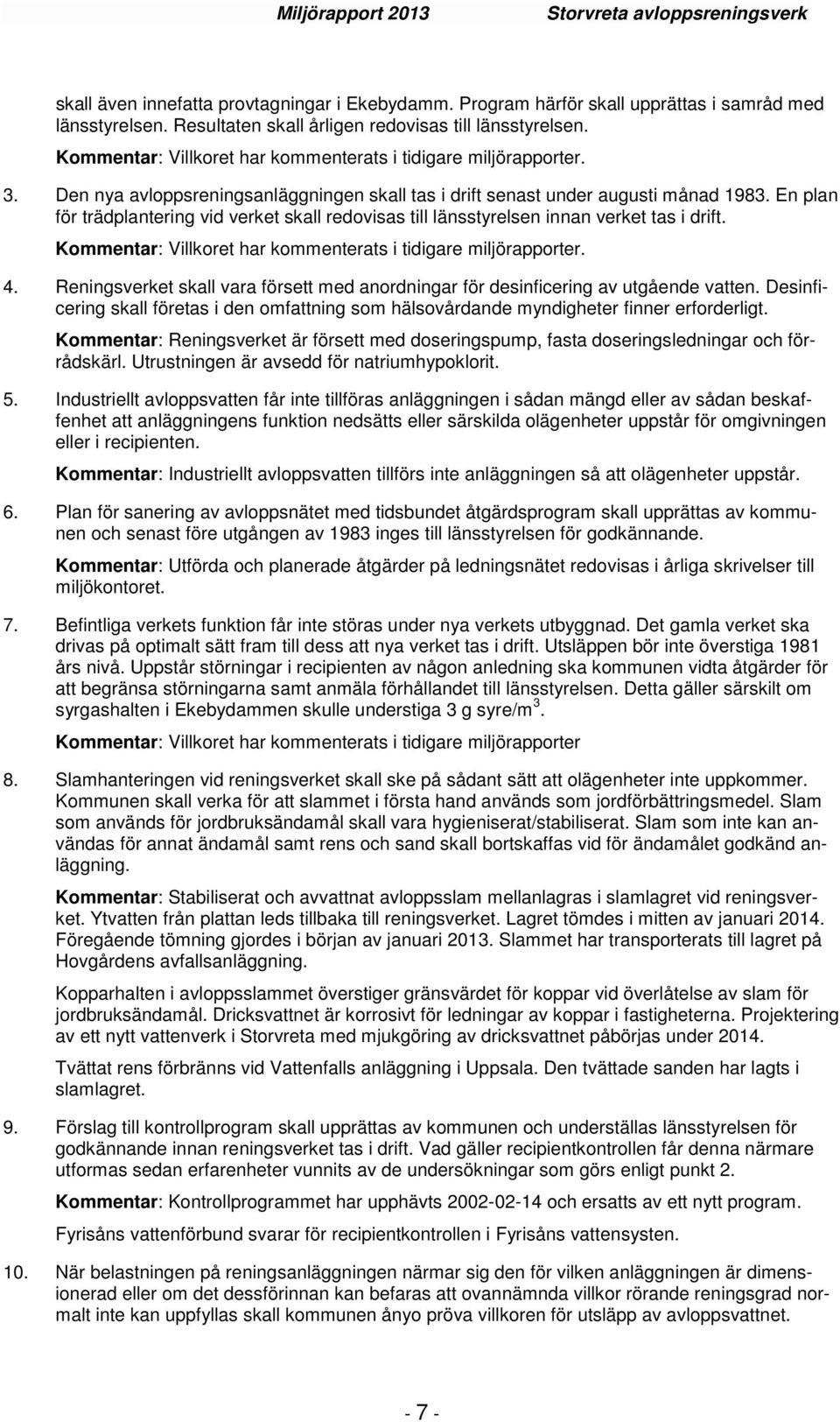 En plan för trädplantering vid verket skall redovisas till länsstyrelsen innan verket tas i drift. Kommentar: Villkoret har kommenterats i tidigare miljörapporter. 4.