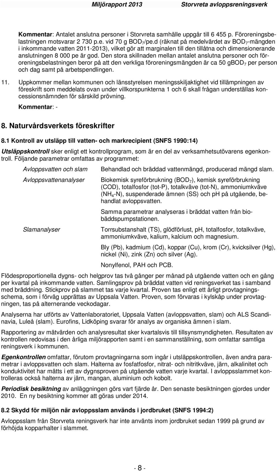 Den stora skillnaden mellan antalet anslutna personer och föroreningsbelastningen beror på att den verkliga föroreningsmängden är ca 50 gbod 7 per person och dag samt på arbetspendlingen. 11.