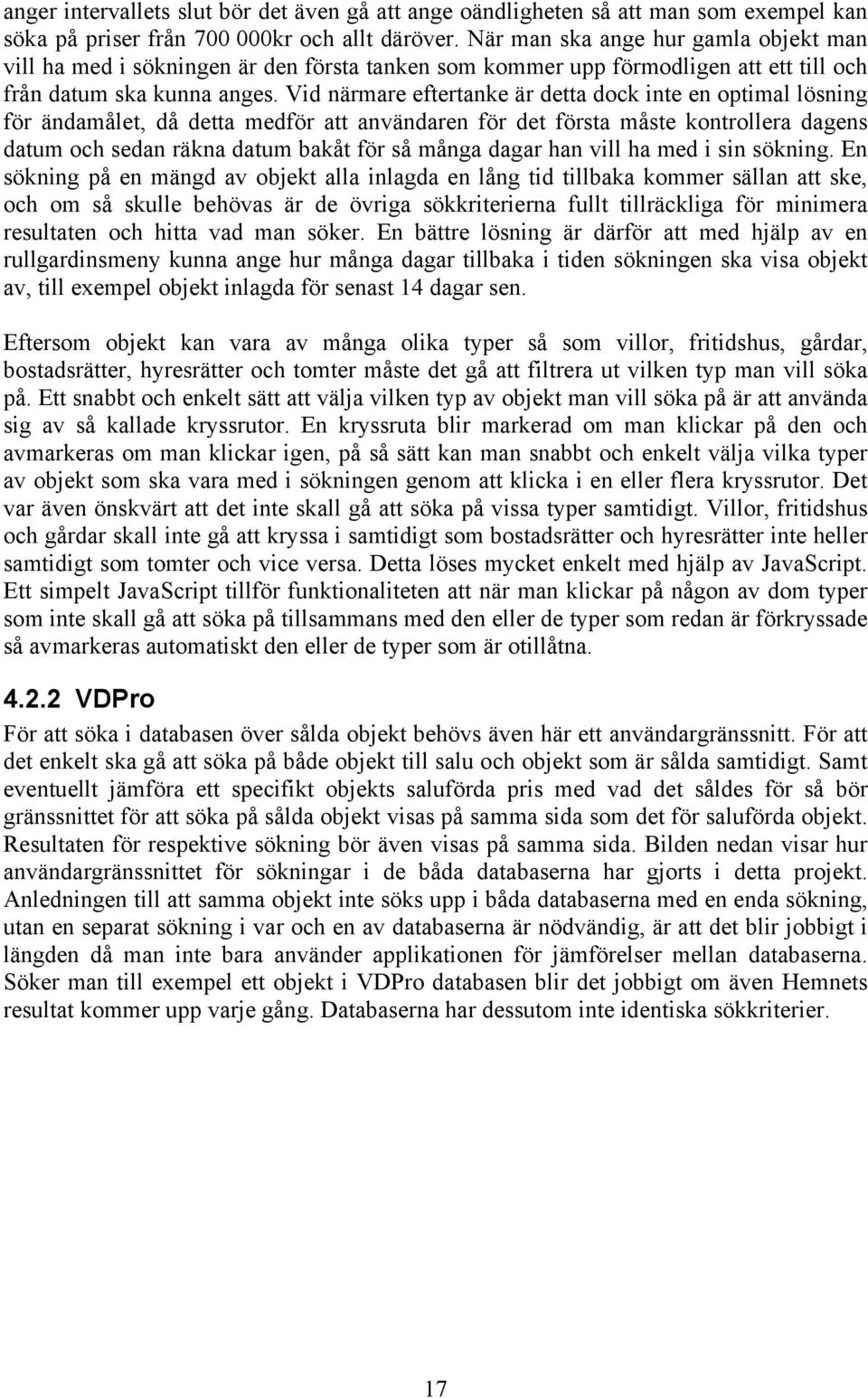 Vid närmare eftertanke är detta dock inte en optimal lösning för ändamålet, då detta medför att användaren för det första måste kontrollera dagens datum och sedan räkna datum bakåt för så många dagar