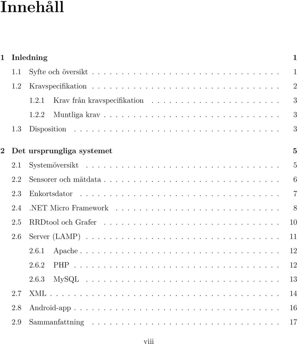 3 Enkortsdator.................................. 7 2.4.NET Micro Framework............................ 8 2.5 RRDtool och Grafer.............................. 10 2.6 Server (LAMP)................................. 11 2.