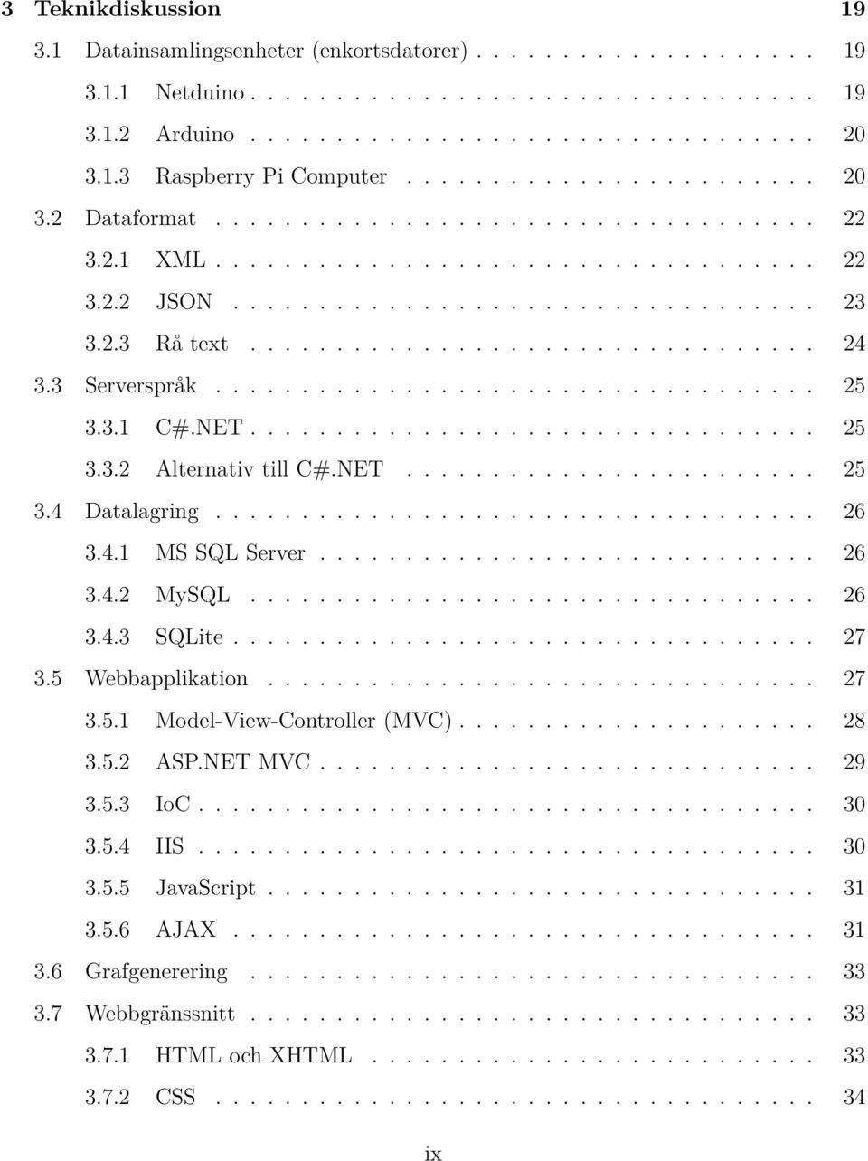 3 Serverspråk................................... 25 3.3.1 C#.NET................................. 25 3.3.2 Alternativ till C#.NET........................ 25 3.4 Datalagring................................... 26 3.