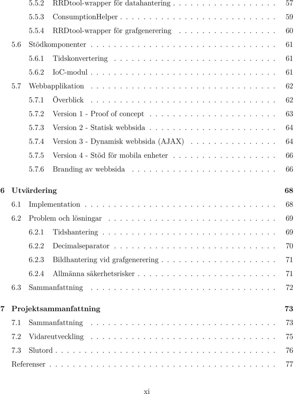 ............................... 62 5.7.2 Version 1 - Proof of concept...................... 63 5.7.3 Version 2 - Statisk webbsida...................... 64 5.7.4 Version 3 - Dynamisk webbsida (AJAX).