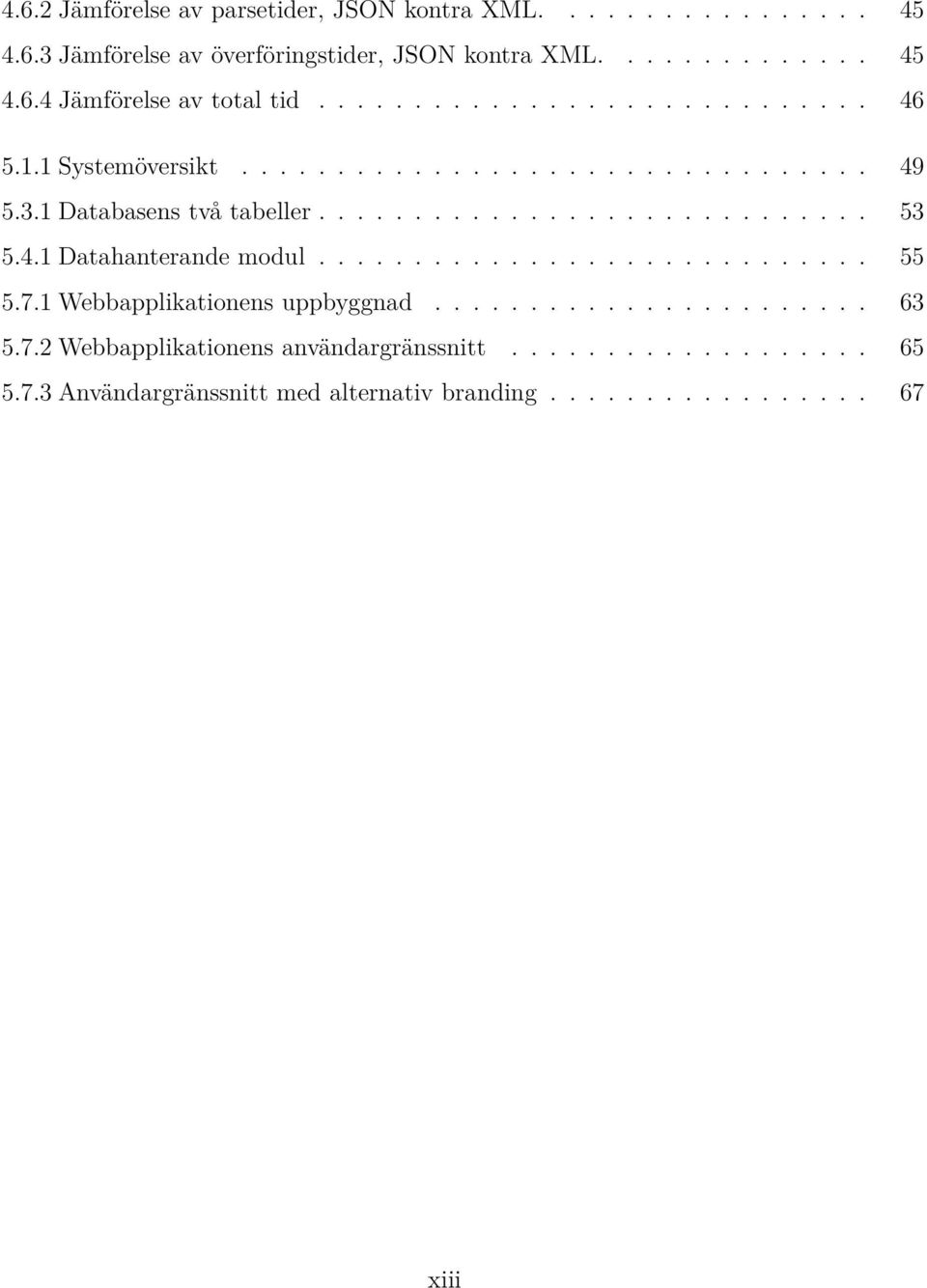 4.1 Datahanterande modul............................. 55 5.7.1 Webbapplikationens uppbyggnad....................... 63 5.7.2 Webbapplikationens användargränssnitt.