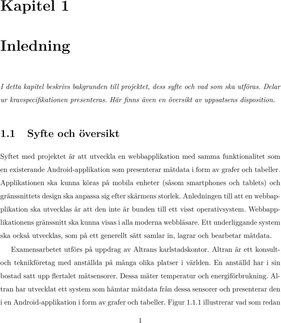 1 Syfte och översikt Syftet med projektet är att utveckla en webbapplikation med samma funktionalitet som en existerande Android-applikation som presenterar mätdata i form av grafer och tabeller.