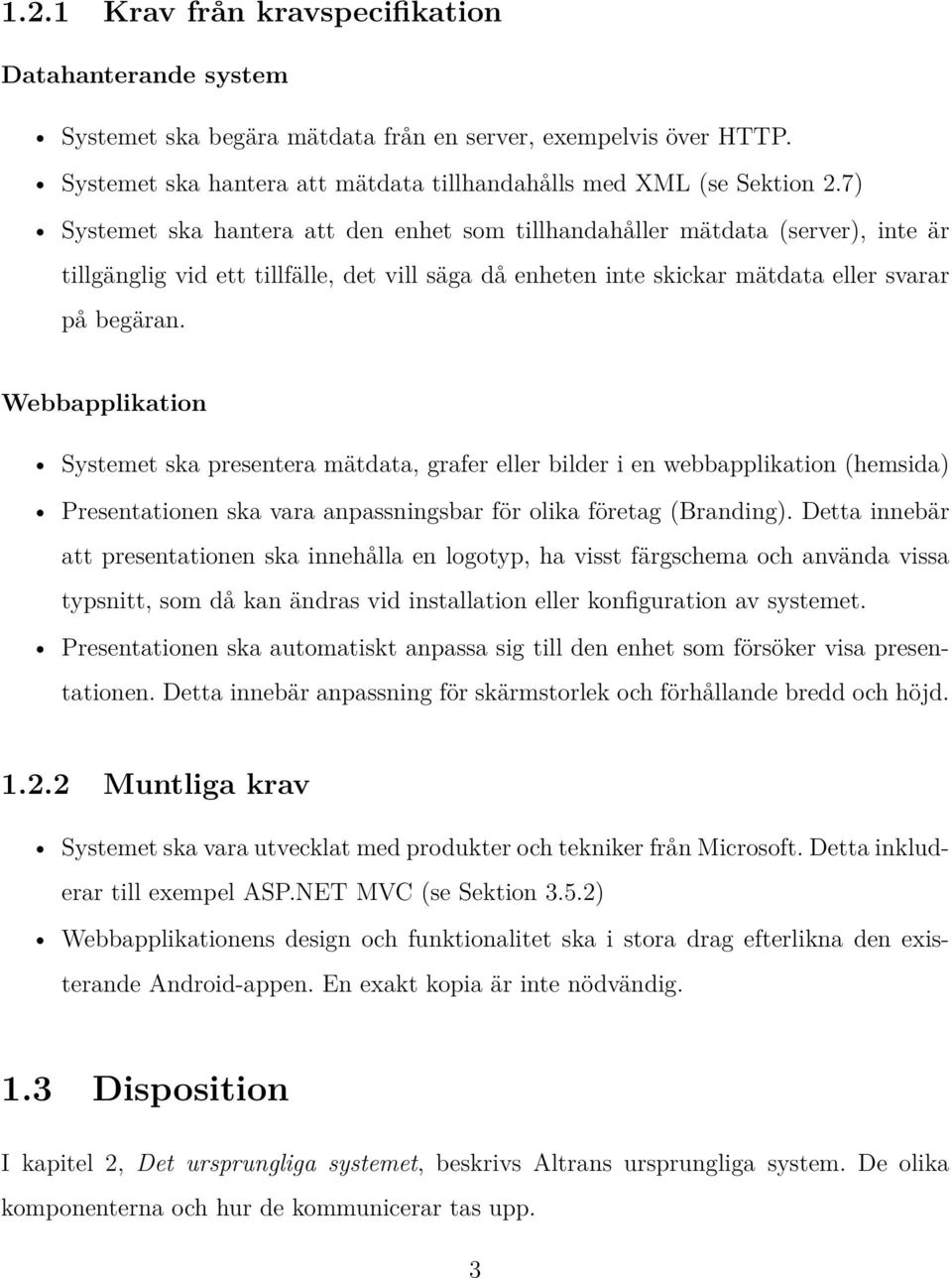 Webbapplikation Systemet ska presentera mätdata, grafer eller bilder i en webbapplikation (hemsida) Presentationen ska vara anpassningsbar för olika företag (Branding).