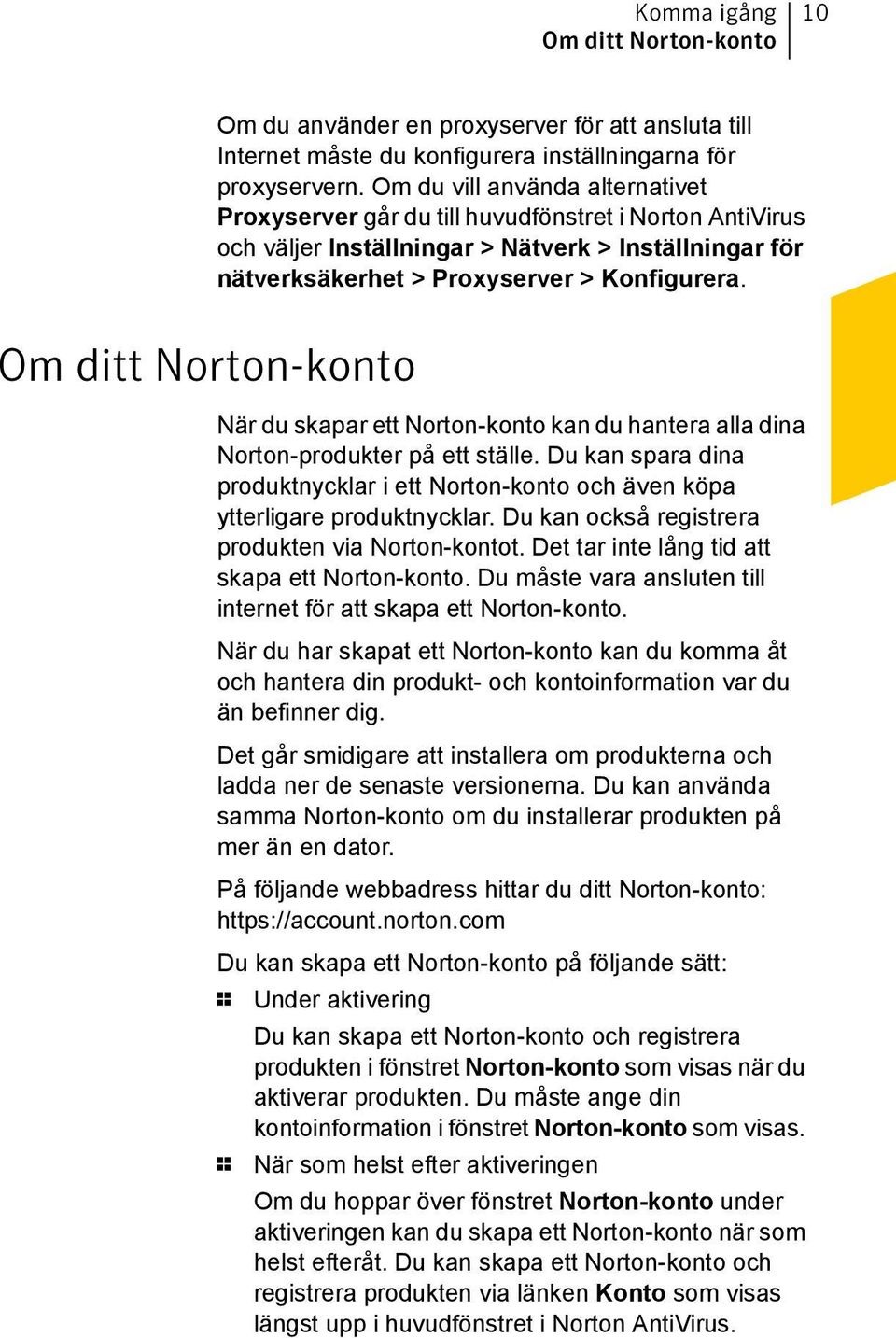 Om ditt Norton-konto När du skapar ett Norton-konto kan du hantera alla dina Norton-produkter på ett ställe.