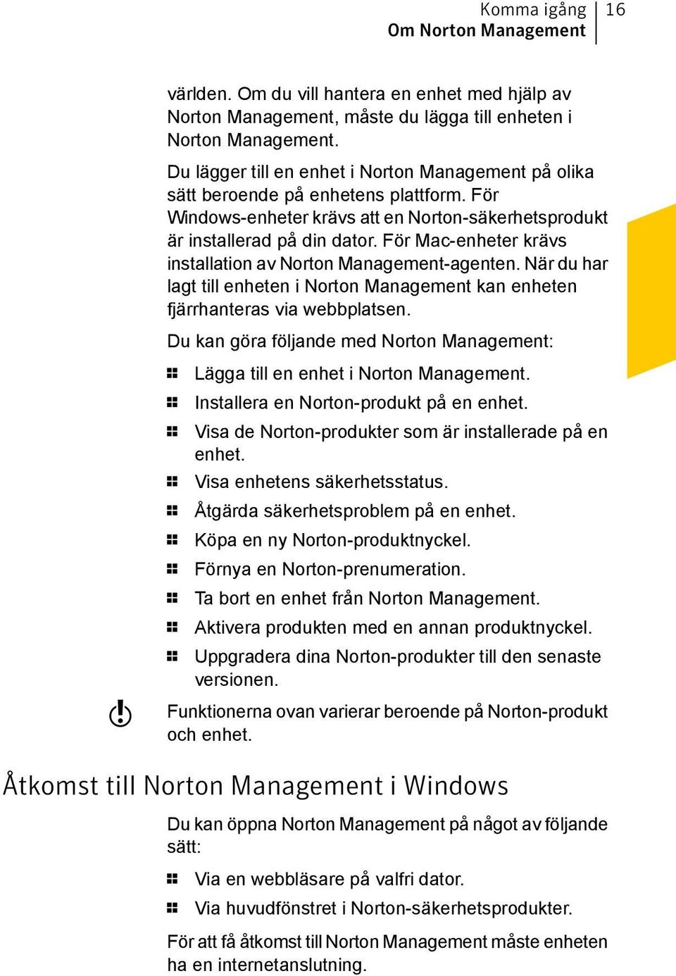 För Mac-enheter krävs installation av Norton Management-agenten. När du har lagt till enheten i Norton Management kan enheten fjärrhanteras via webbplatsen.