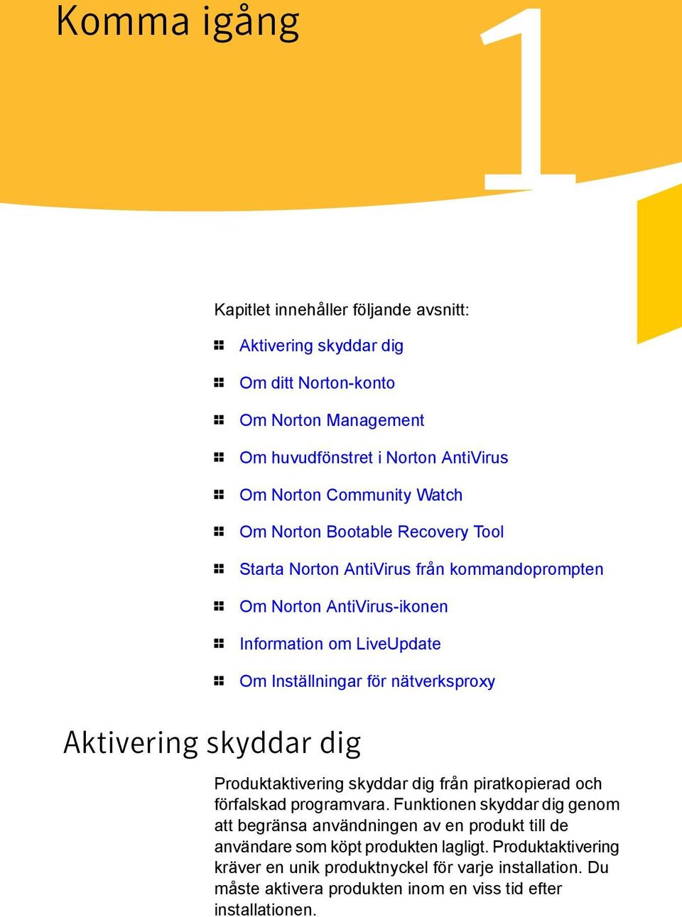 nätverksproxy Aktivering skyddar dig Produktaktivering skyddar dig från piratkopierad och förfalskad programvara.