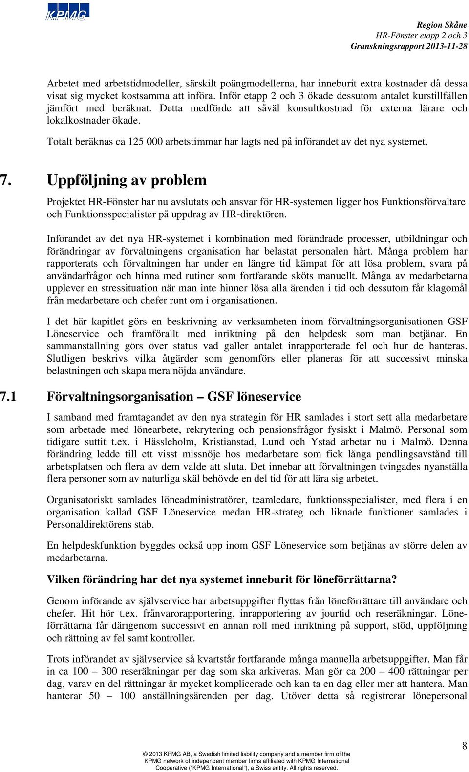 Totalt beräknas ca 125 000 arbetstimmar har lagts ned på införandet av det nya systemet. 7.