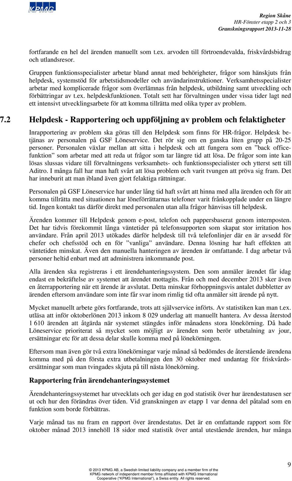 Verksamhetsspecialister arbetar med komplicerade frågor som överlämnas från helpdesk, utbildning samt utveckling och förbättringar av t.ex. helpdeskfunktionen.