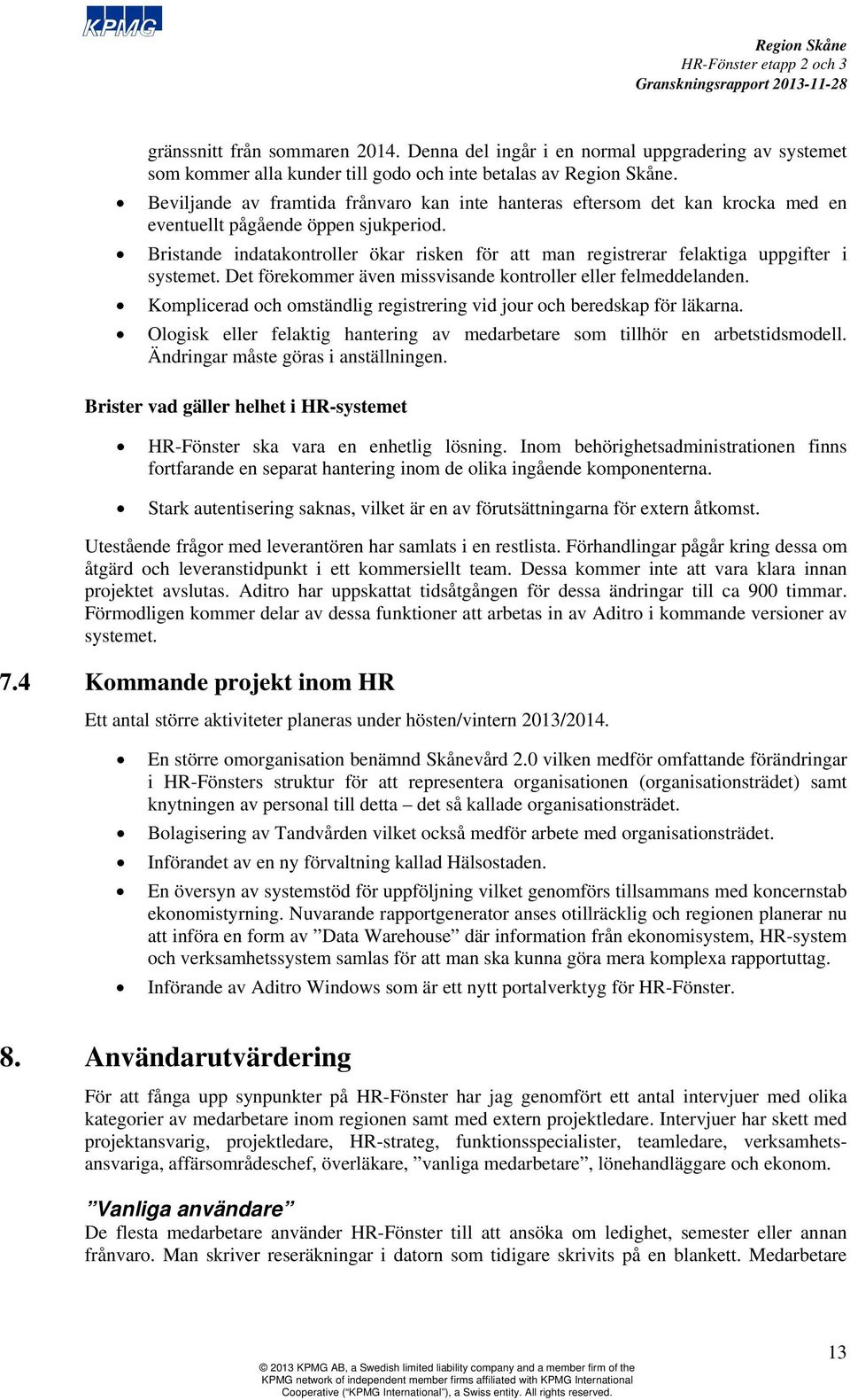 Bristande indatakontroller ökar risken för att man registrerar felaktiga uppgifter i systemet. Det förekommer även missvisande kontroller eller felmeddelanden.