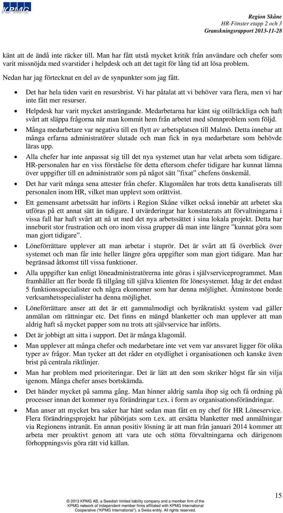 Helpdesk har varit mycket ansträngande. Medarbetarna har känt sig otillräckliga och haft svårt att släppa frågorna när man kommit hem från arbetet med sömnproblem som följd.