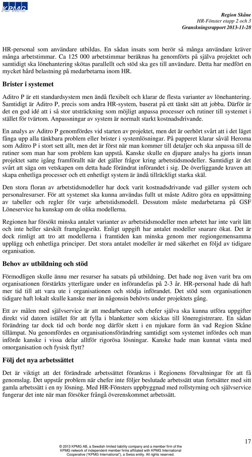 Detta har medfört en mycket hård belastning på medarbetarna inom HR. Brister i systemet Aditro P är ett standardsystem men ändå flexibelt och klarar de flesta varianter av lönehantering.