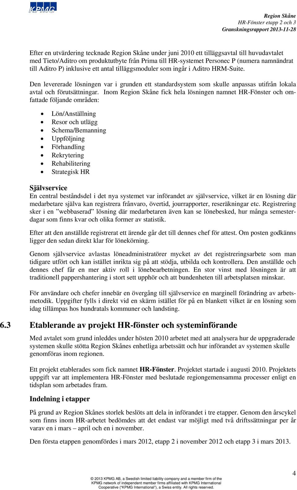 Inom fick hela lösningen namnet HR-Fönster och omfattade följande områden: Lön/Anställning Resor och utlägg Schema/Bemanning Uppföljning Förhandling Rekrytering Rehabilitering Strategisk HR