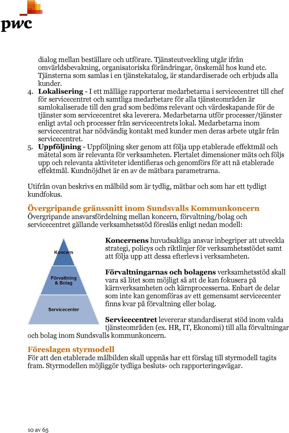 Lokalisering - I ett målläge rapporterar medarbetarna i servicecentret till chef för servicecentret och samtliga medarbetare för alla tjänsteområden är samlokaliserade till den grad som bedöms