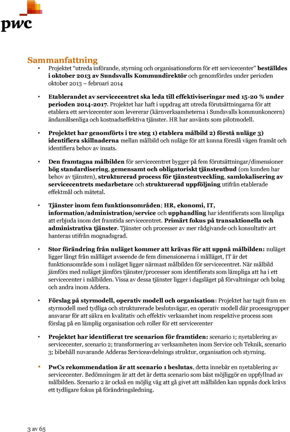 Projektet har haft i uppdrag att utreda förutsättningarna för att etablera ett servicecenter som levererar (kärnverksamheterna i Sundsvalls kommunkoncern) ändamålsenliga och kostnadseffektiva