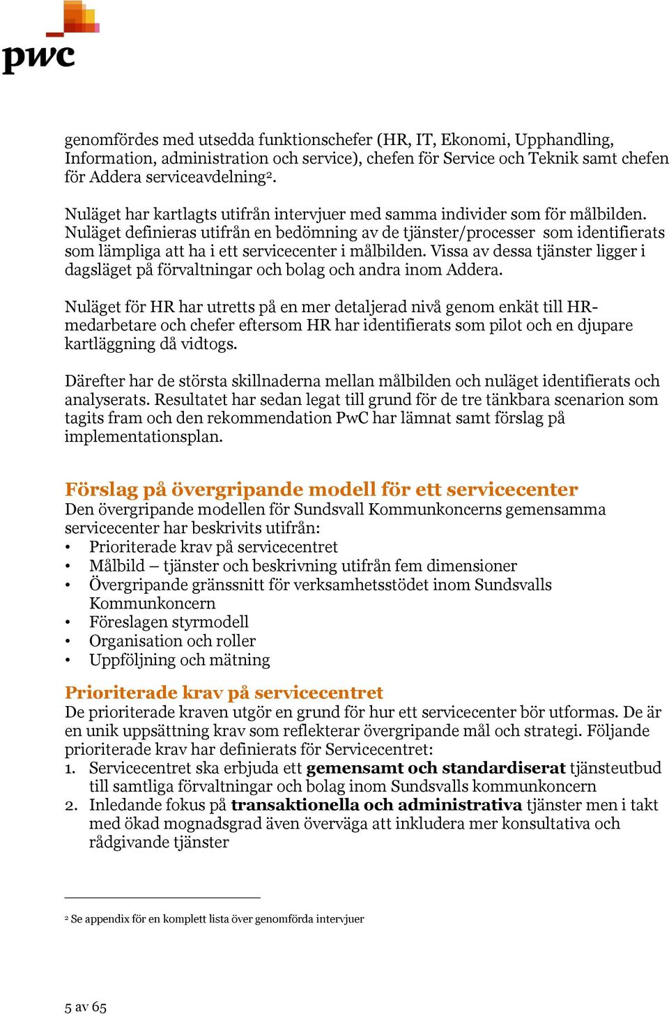 Nuläget definieras utifrån en bedömning av de tjänster/processer som identifierats som lämpliga att ha i ett servicecenter i målbilden.