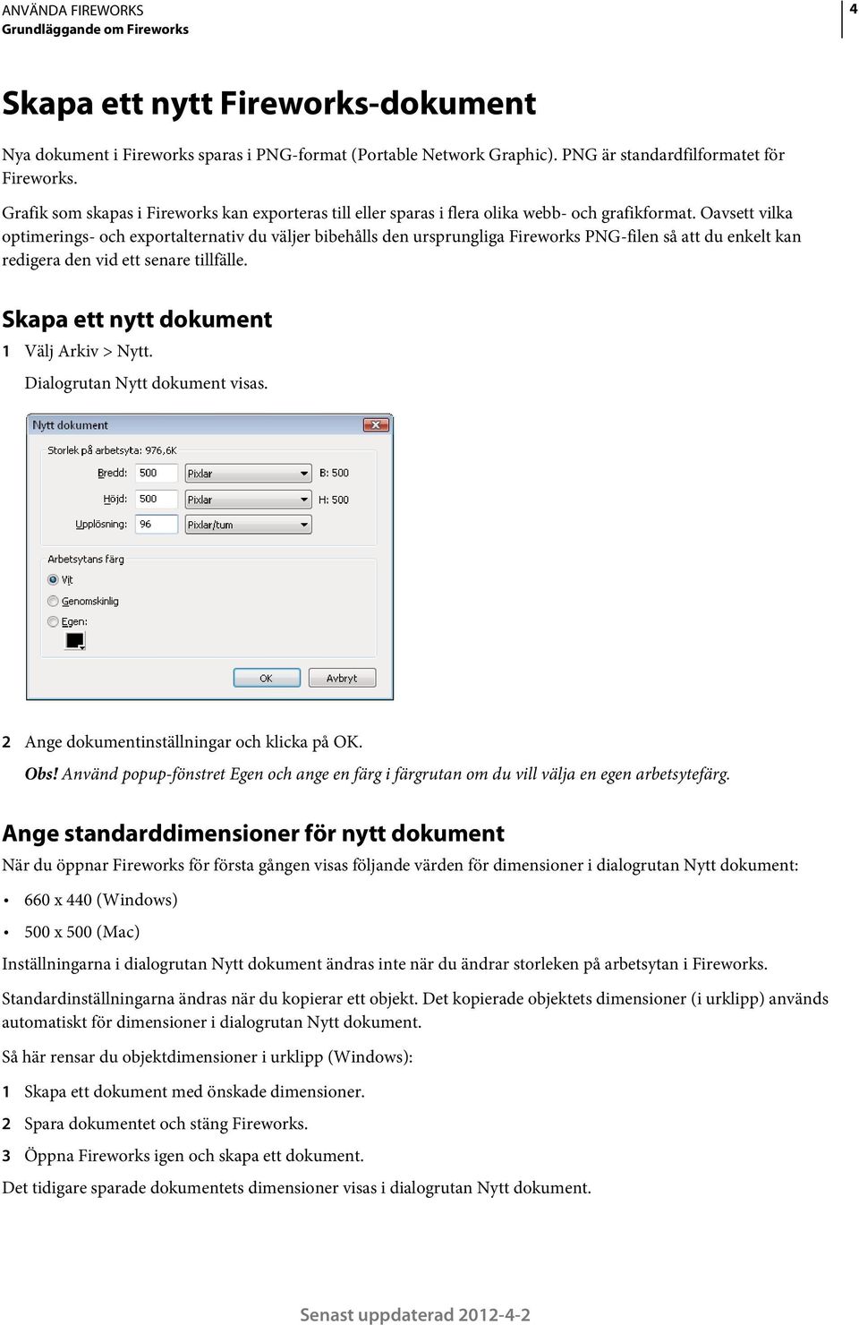 Oavsett vilka optimerings- och exportalternativ du väljer bibehålls den ursprungliga Fireworks PNG-filen så att du enkelt kan redigera den vid ett senare tillfälle.