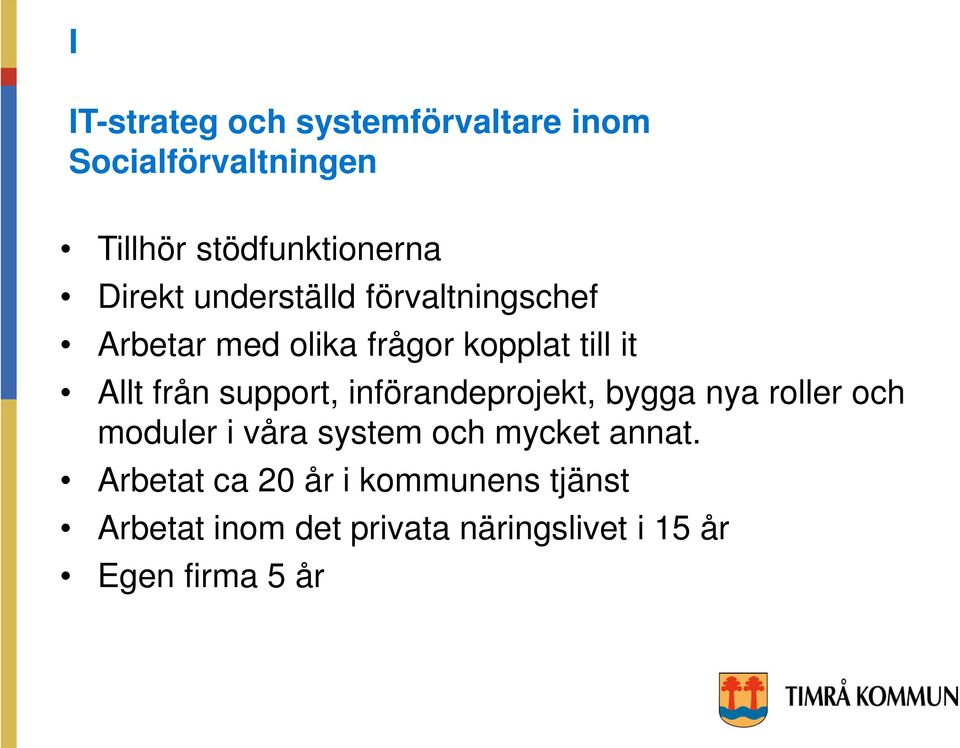 support, införandeprojekt, bygga nya roller och moduler i våra system och mycket annat.