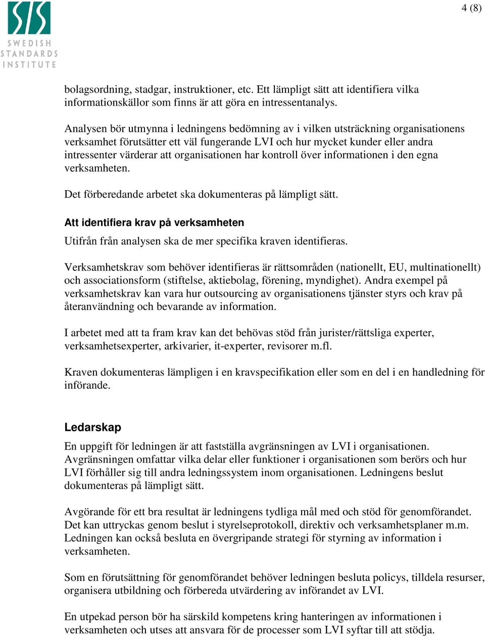 organisationen har kontroll över informationen i den egna verksamheten. Det förberedande arbetet ska dokumenteras på lämpligt sätt.