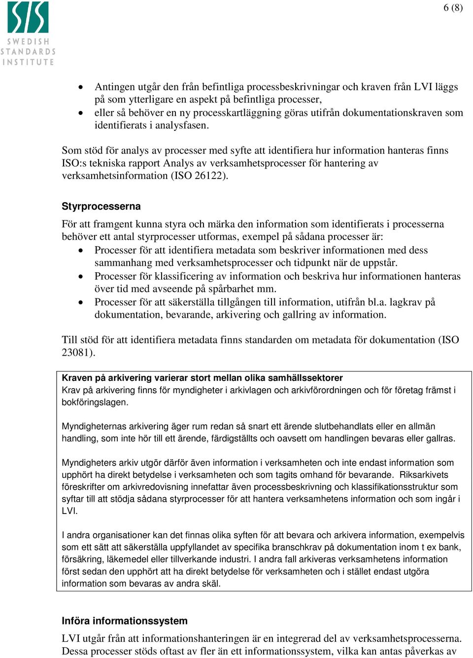 Som stöd för analys av processer med syfte att identifiera hur information hanteras finns ISO:s tekniska rapport Analys av verksamhetsprocesser för hantering av verksamhetsinformation (ISO 26122).