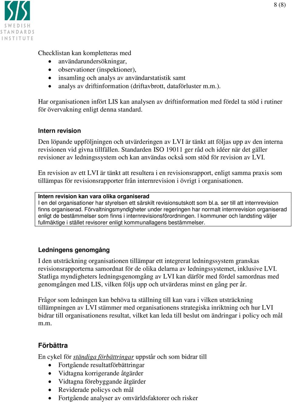 Standarden ISO 19011 ger råd och idéer när det gäller revisioner av ledningssystem och kan användas också som stöd för revision av LVI.