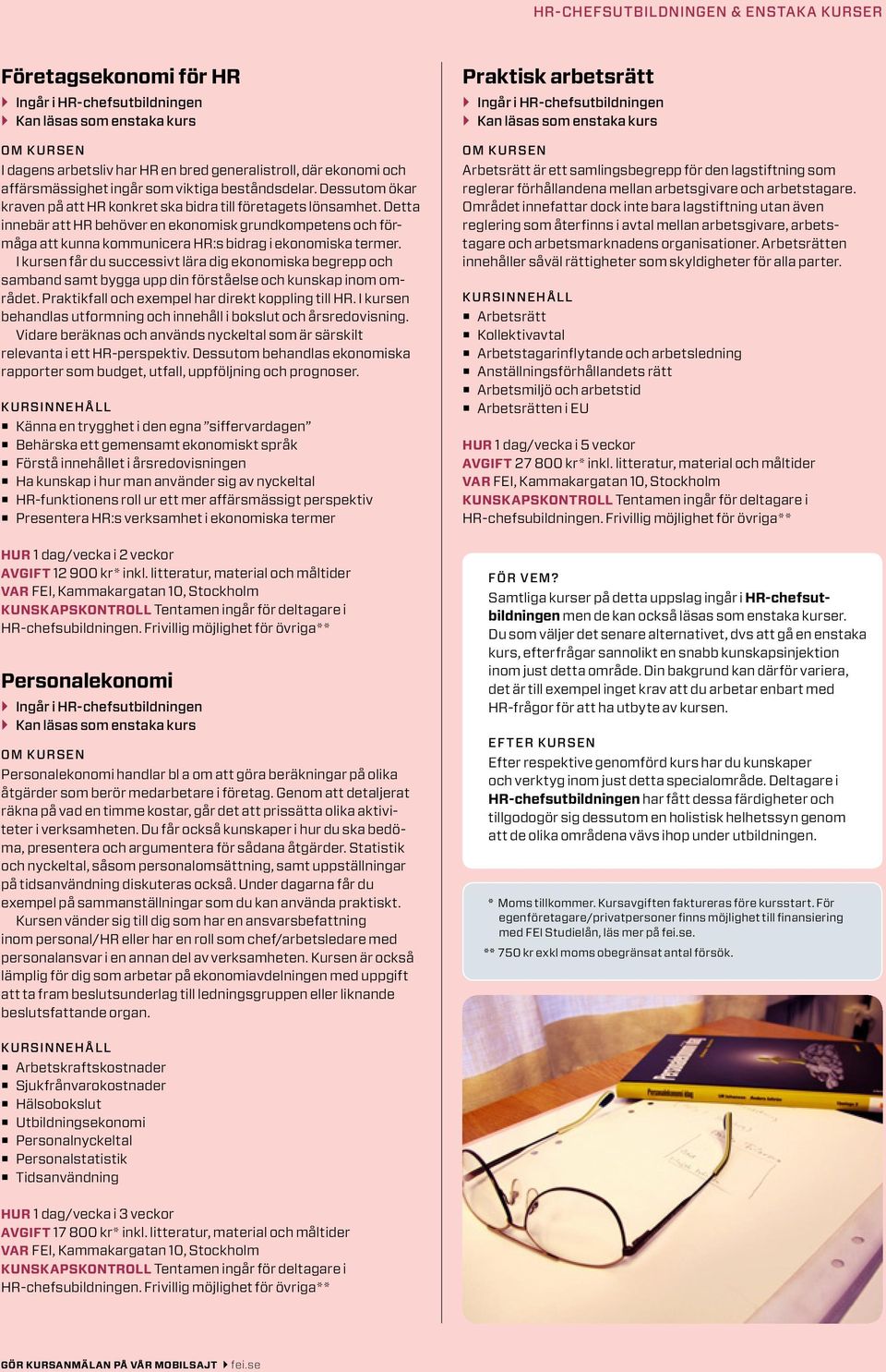 I kursen får du successivt lära dig ekonomiska begrepp och samband samt bygga upp din förståelse och kunskap inom området. Praktikfall och exempel har direkt koppling till HR.