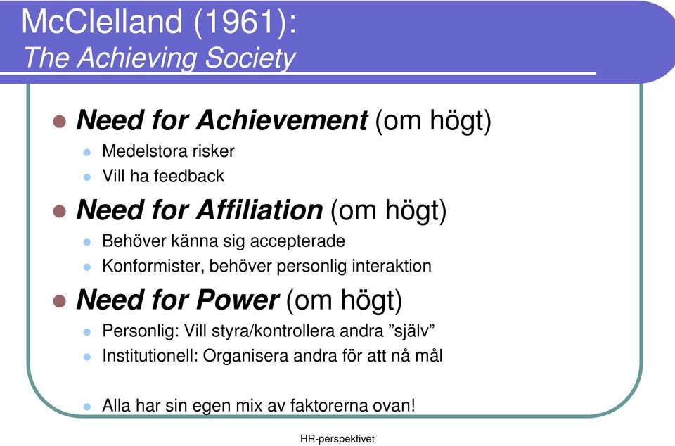 behöver personlig interaktion Need for Power (om högt) Personlig: Vill styra/kontrollera