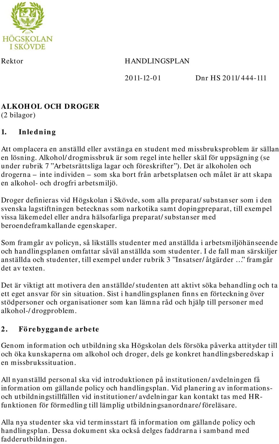 Det är alkoholen och drogerna inte individen som ska bort från arbetsplatsen och målet är att skapa en alkohol- och drogfri arbetsmiljö.