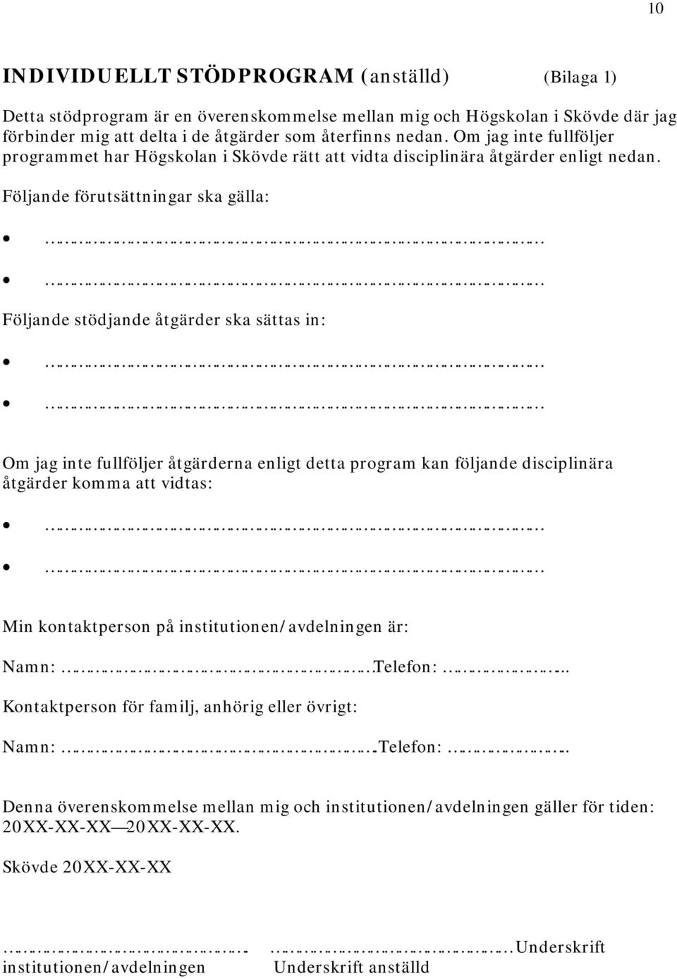 Följande förutsättningar ska gälla: Följande stödjande åtgärder ska sättas in: Om jag inte fullföljer åtgärderna enligt detta program kan följande disciplinära åtgärder komma att vidtas: Min