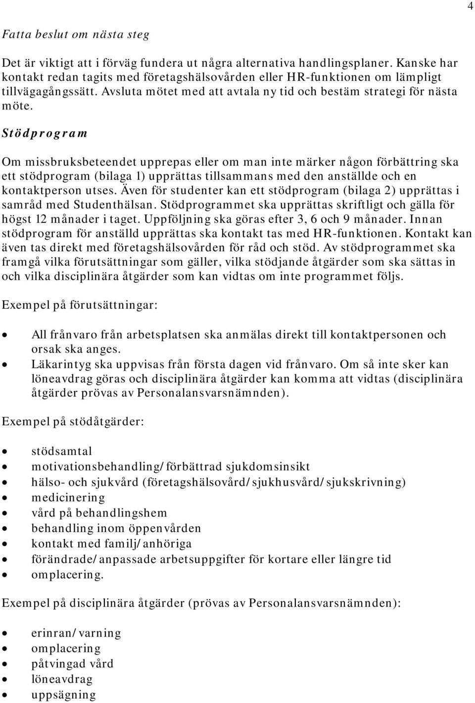 Stödprogram Om missbruksbeteendet upprepas eller om man inte märker någon förbättring ska ett stödprogram (bilaga 1) upprättas tillsammans med den anställde och en kontaktperson utses.