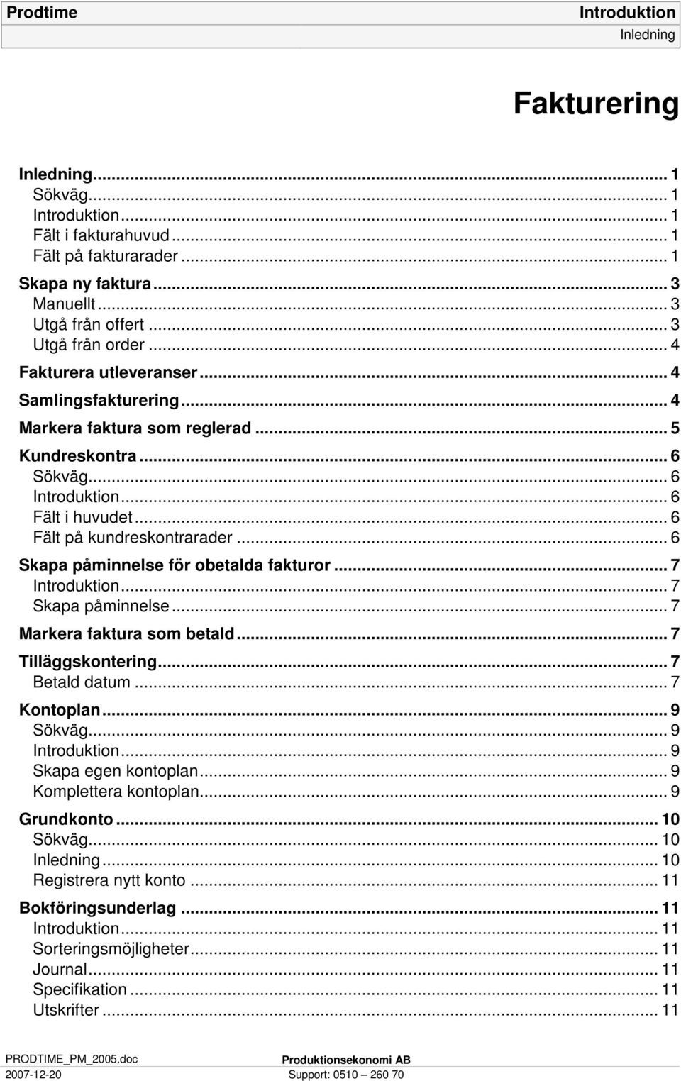 .. 6 Skapa påminnelse för obetalda fakturor... 7... 7 Skapa påminnelse... 7 Markera faktura som betald... 7 Tilläggskontering... 7 Betald datum... 7 Kontoplan... 9 Sökväg... 9... 9 Skapa egen kontoplan.