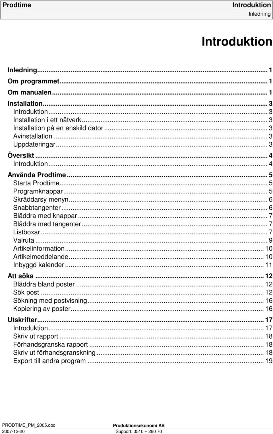 .. 7 Valruta... 9 Artikelinformation... 10 Artikelmeddelande... 10 Inbyggd kalender... 11 Att söka... 12 Bläddra bland poster... 12 Sök post... 12 Sökning med postvisning.