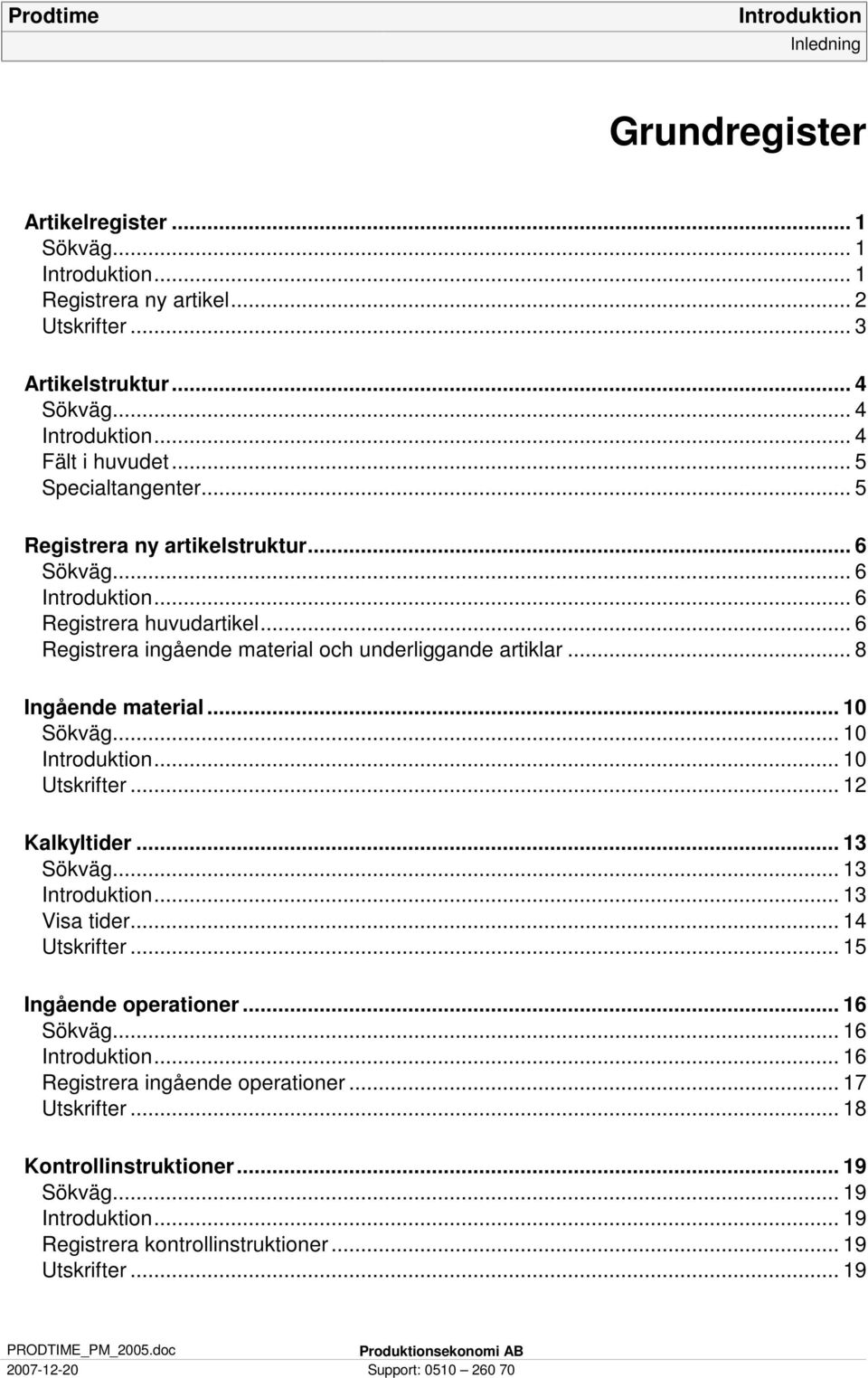 .. 8 Ingående material... 10 Sökväg... 10... 10 Utskrifter... 12 Kalkyltider... 13 Sökväg... 13... 13 Visa tider... 14 Utskrifter... 15 Ingående operationer... 16 