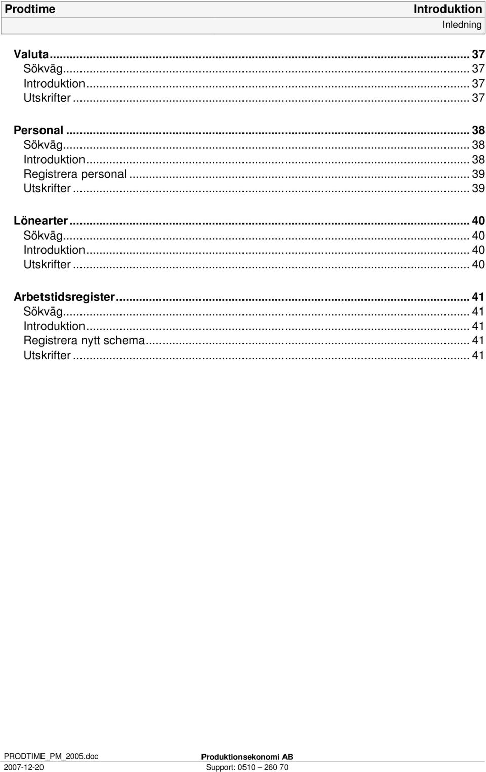 .. 40 Sökväg... 40... 40 Utskrifter... 40 Arbetstidsregister... 41 