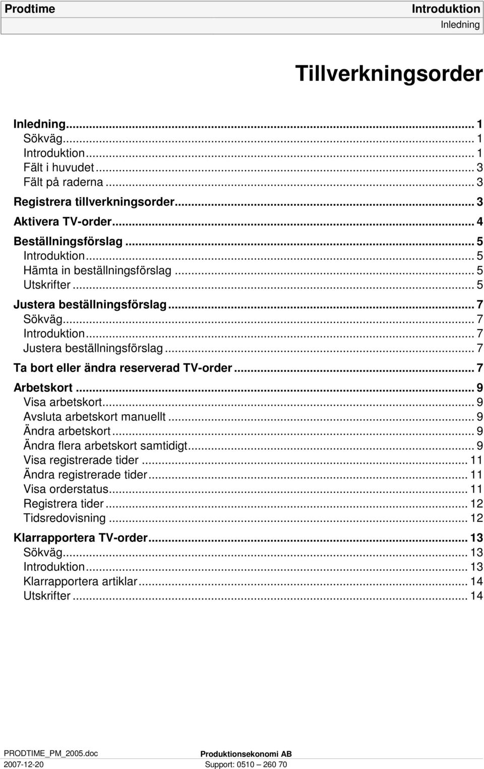 .. 7 Arbetskort... 9 Visa arbetskort... 9 Avsluta arbetskort manuellt... 9 Ändra arbetskort... 9 Ändra flera arbetskort samtidigt... 9 Visa registrerade tider... 11 Ändra registrerade tider.