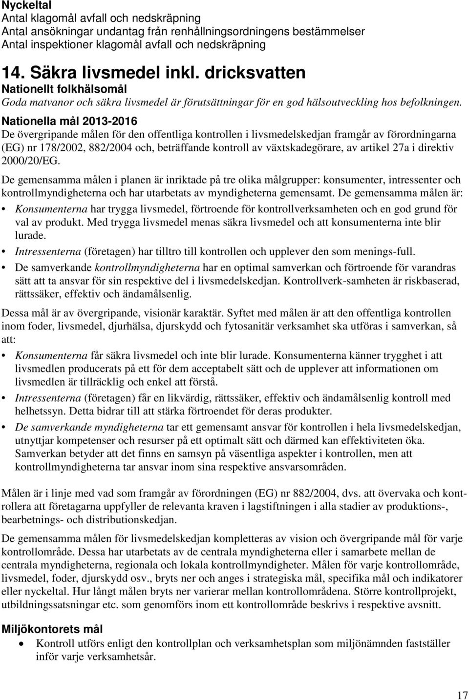 Nationella mål 2013-2016 De övergripande målen för den offentliga kontrollen i livsmedelskedjan framgår av förordningarna (EG) nr 178/2002, 882/2004 och, beträffande kontroll av växtskadegörare, av