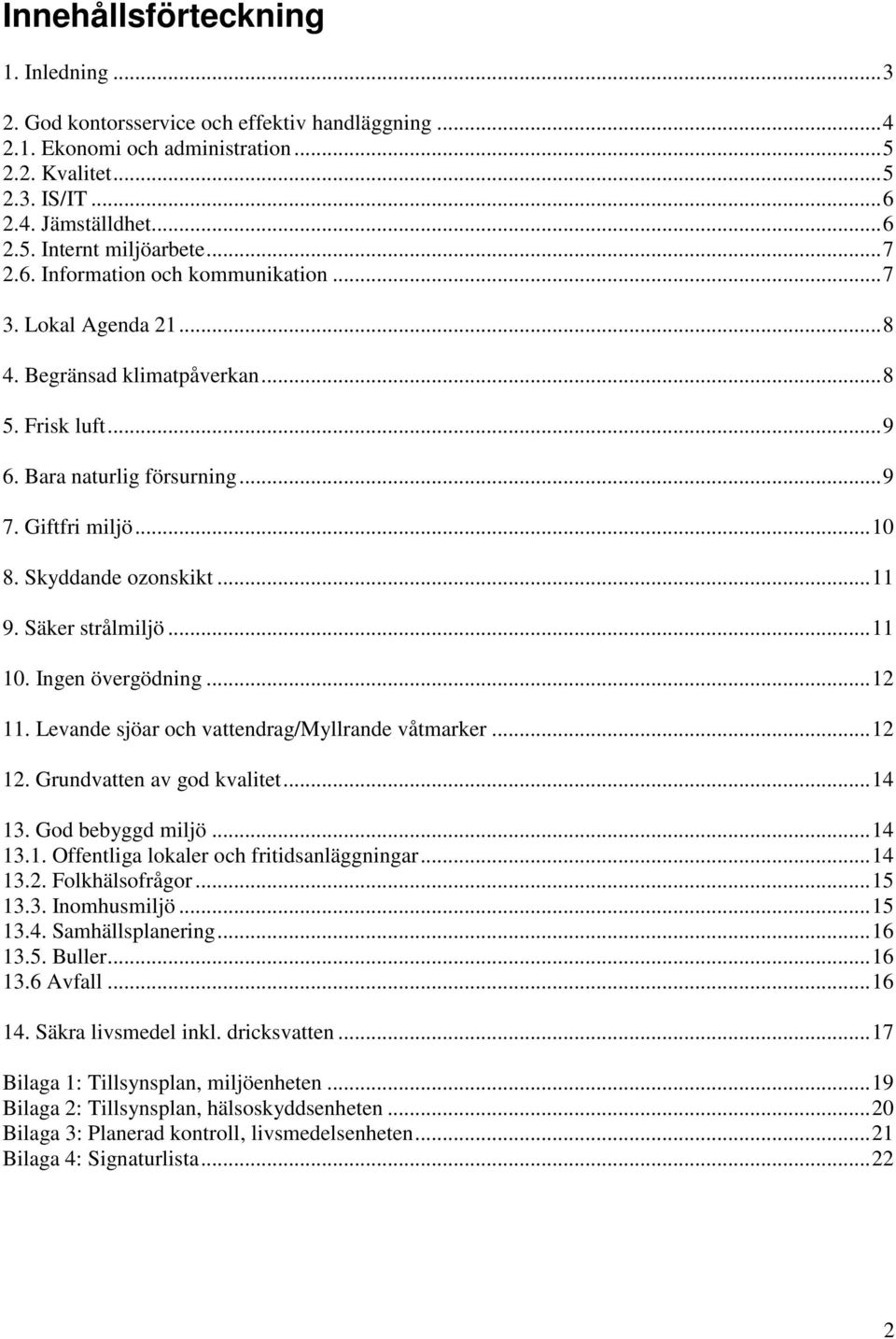 .. 11 9. Säker strålmiljö... 11 10. Ingen övergödning... 12 11. Levande sjöar och vattendrag/myllrande våtmarker... 12 12. Grundvatten av god kvalitet... 14 13. God bebyggd miljö... 14 13.1. Offentliga lokaler och fritidsanläggningar.