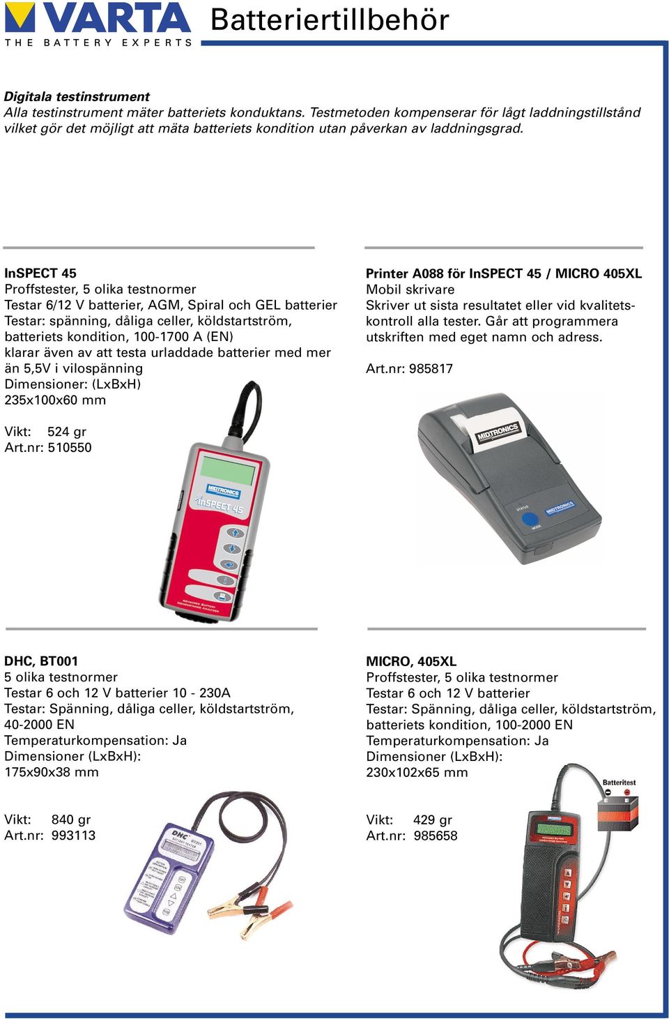 InSPECT 45 Proffstester, 5 olika testnormer Testar 6/12 V batterier, AGM, Spiral och GEL batterier Testar: spänning, dåliga celler, köldstartström, batteriets kondition, 100-1700 A (EN) klarar även