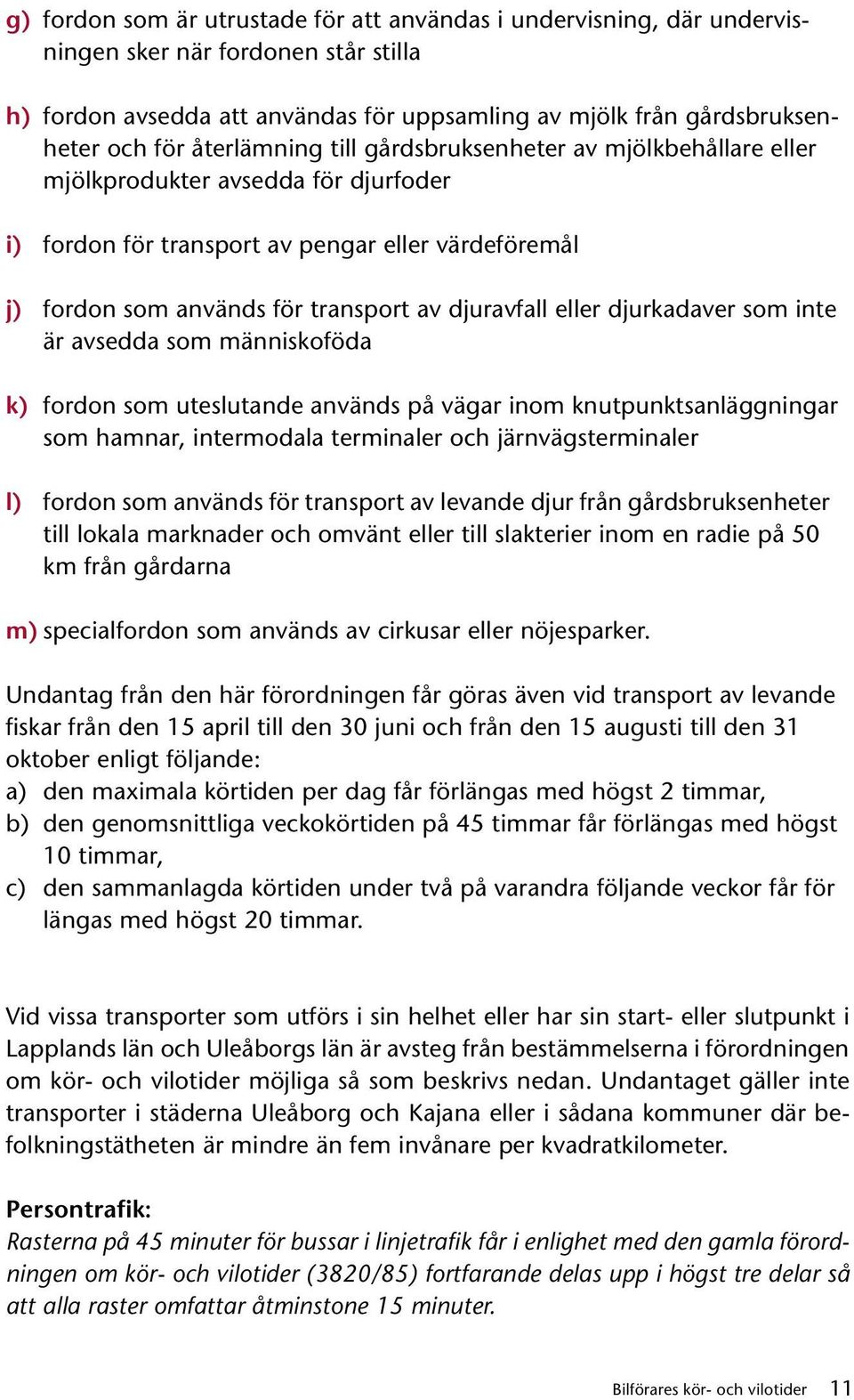 eller djurkadaver som inte är avsedda som människoföda k) fordon som uteslutande används på vägar inom knutpunktsanläggningar som hamnar, intermodala terminaler och järnvägsterminaler l) fordon som