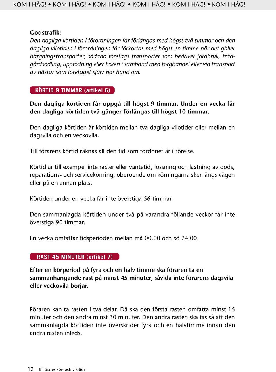 sådana företags transporter som bedriver jordbruk, trädgårdsodling, uppfödning eller fiskeri i samband med torghandel eller vid transport av hästar som företaget själv har hand om.